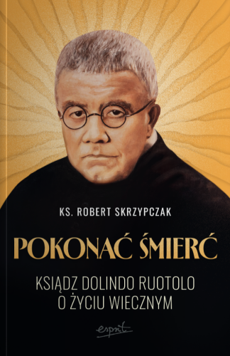 Pokonać śmierć. Ksiądz Dolindo Ruotolo o życiu wiecznym