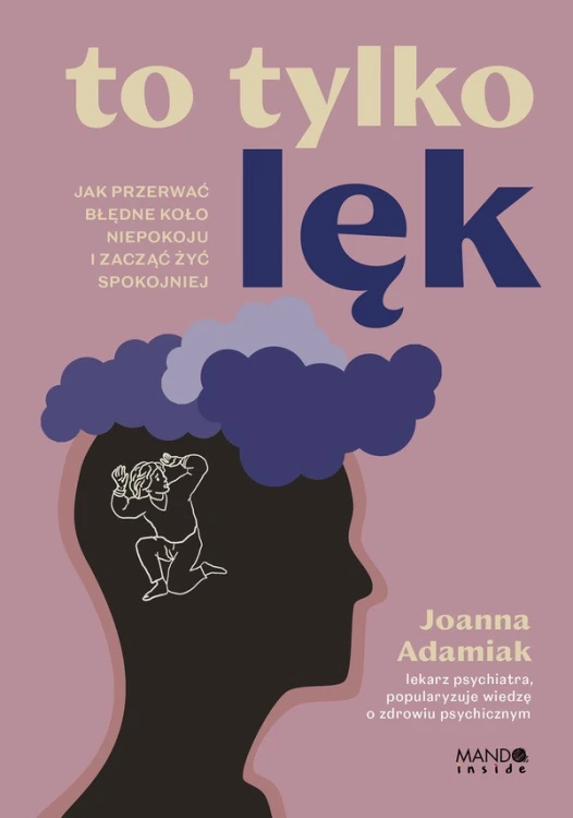 To tylko lęk. Jak przerwać błędne koło niepokoju i zacząć żyć spokojniej