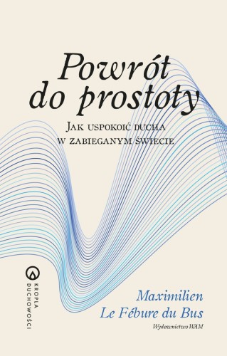 Powrót do prostoty. Jak uspokoić ducha w zabieganym świecie