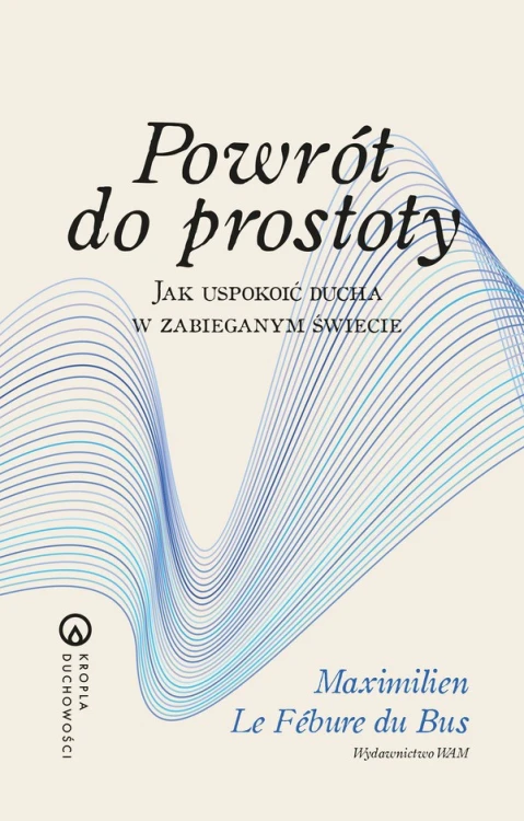 Powrót do prostoty. Jak uspokoić ducha w zabieganym świecie