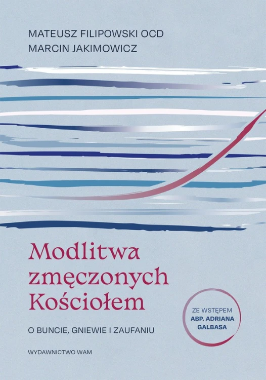 Modlitwa zmęczonych Kościołem. O buncie, gniewie i zaufaniu