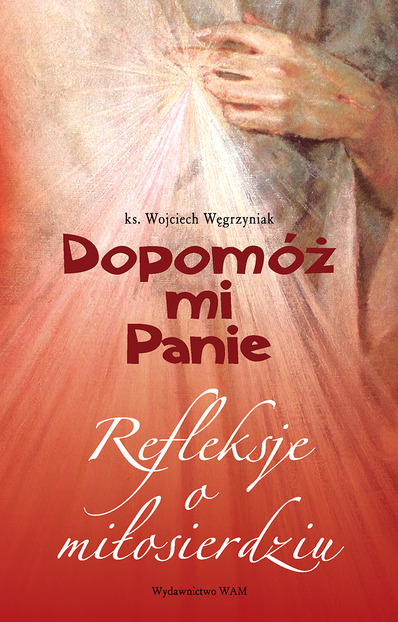 Dopomóż mi Panie! Refleksje o miłosierdziu