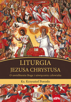 Liturgia Jezusa Chrystusa. O uwielbieniu Boga i uświęceniu człowieka