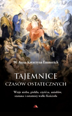 Tajemnice czasów ostatecznych. Wizje nieba, piekła, czyśćca, aniołów, szatana i ostatniej walki Kościoła