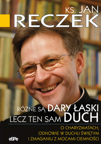 Różne są dary łaski lecz ten sam duch. O charyzmatach, Odnowie w Duchu Świętym i zmaganiu z mocami ciemności
